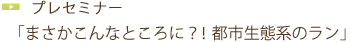 プレセミナー「まさかこんなところに？！都市生態系のラン」