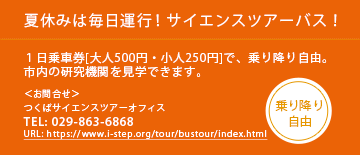 夏休みは毎日運行！サイエンスツアーバス！１日乗車券[大人500円・小人250円]で、乗り降り自由 TEL:029-863-6868