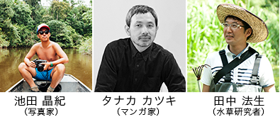 池田 晶紀（写真家）・タナカ カツキ（マンガ家）・田中 法生（水草研究者）