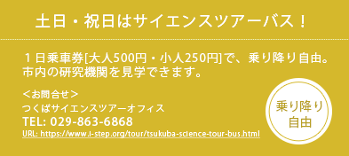 土日・祝日はサイエンスツアーバス！１日乗車券[大人500円・小人250円]で、乗り降り自由 TEL:029-863-6868