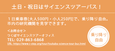 土日・祝日はサイエンスツアーバス！１日乗車券[大人500円・小人250円]で、乗り降り自由 TEL:029-863-6868