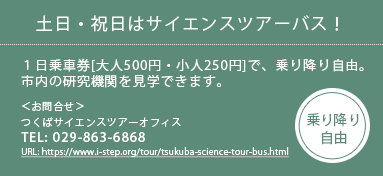 土日・祝日はサイエンスツアーバス！１日乗車券[大人500円・小人250円]で、乗り降り自由 TEL:029-863-6868