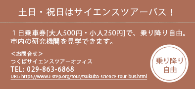 土日・祝日はサイエンスツアーバス！１日乗車券[大人500円・小人250円]で、乗り降り自由 TEL:029-863-6868