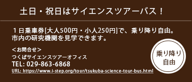 土日・祝日はサイエンスツアーバス！１日乗車券[大人500円・小人250円]で、乗り降り自由 TEL:029-863-6868